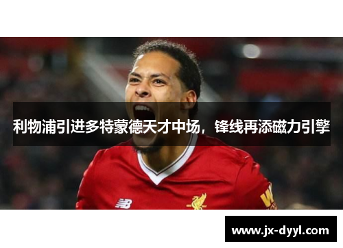 利物浦引进多特蒙德天才中场，锋线再添磁力引擎